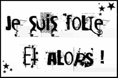 Je suis folle ...